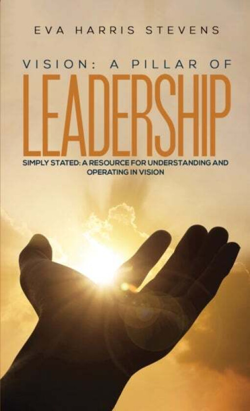 Vision: A Pillar of Leadership av Eva Harris Stevens