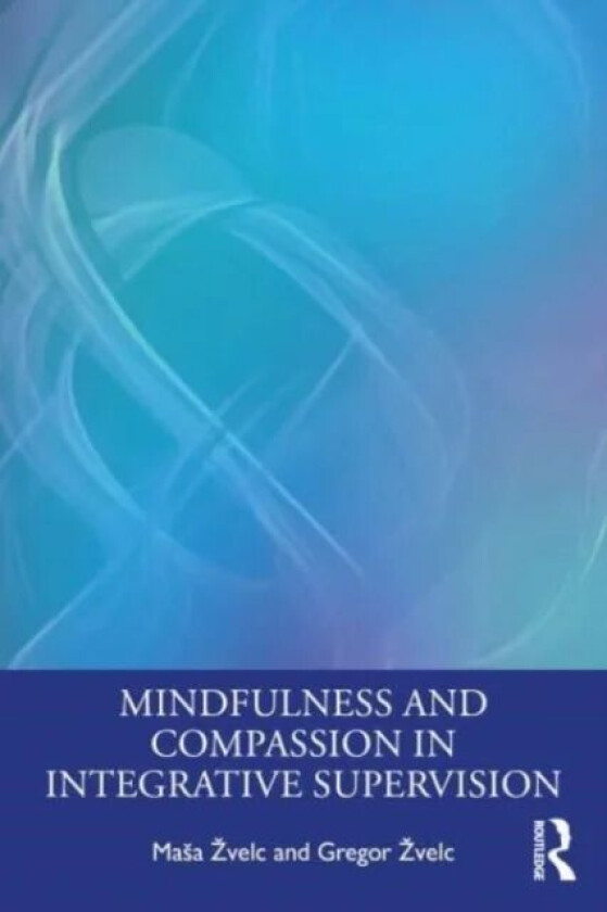 Mindfulness and Compassion in Integrative Supervision av Masa Zvelc, Gregor Zvelc
