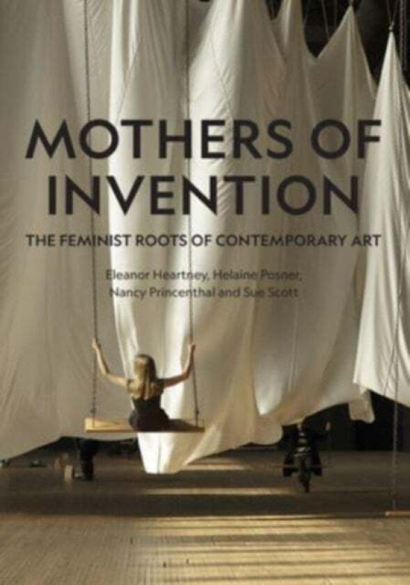 Mothers of Invention av Eleanor Heartney, Helaine Posner, Nancy Princenthal, Sue Scott