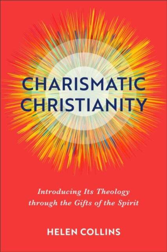 Charismatic Christianity ¿ Introducing Its Theology through the Gifts of the Spirit av Helen Collins