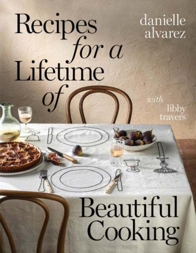 Recipes for a Lifetime of Beautiful Cooking av Danielle Alvarez