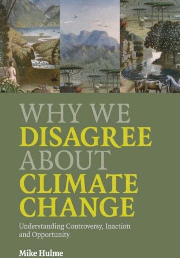 Why We Disagree about Climate Change av Mike (University of East Anglia) Hulme