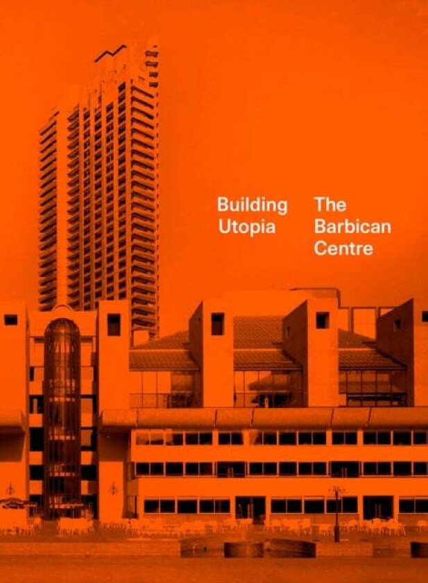 Building Utopia: The Barbican Centre av Nicholas Kenyon