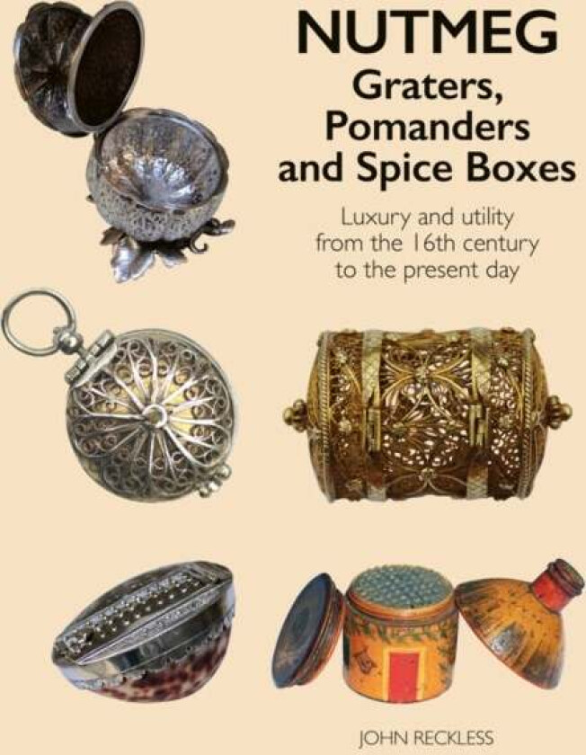 Nutmeg: Graters, Pomanders and Spice Boxes av John Reckless