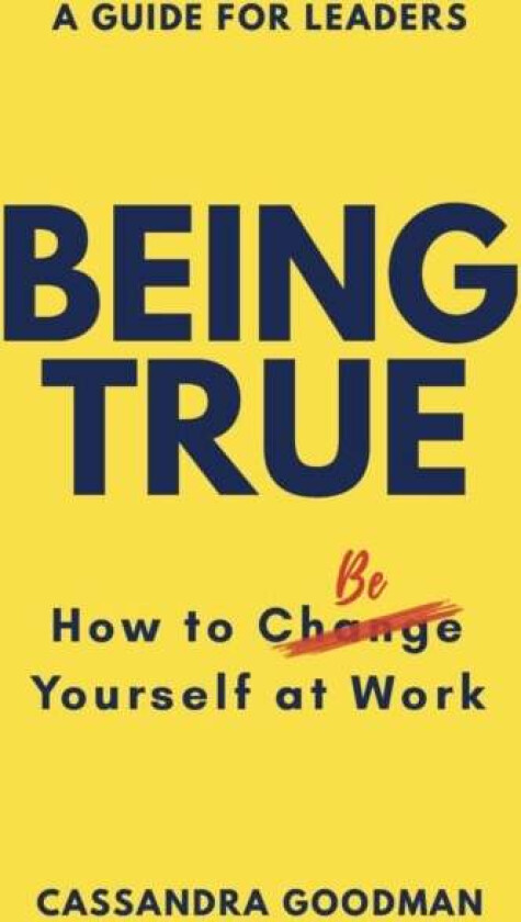 Being True: How to Be Yourself at Work av Cassandra Goodman
