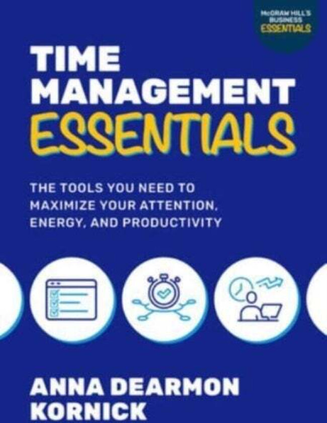 Time Management Essentials: The Tools You Need to Maximize Your Attention, Energy, and Productivity av Anna Dearmon Kornick