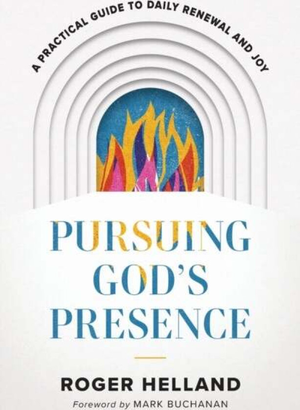Pursuing God`s Presence - A Practical Guide to Daily Renewal and Joy av Roger Helland, Mark Buchanan