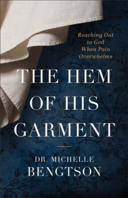 The Hem of His Garment - Reaching Out to God When Pain Overwhelms av Dr. Michelle Bengtson