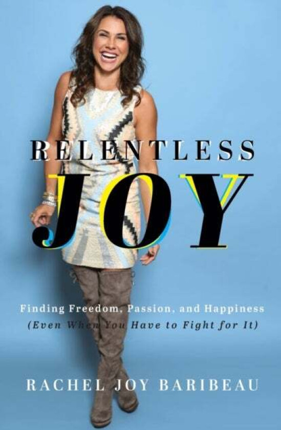 Relentless Joy - Finding Freedom, Passion, and Happiness (Even When You Have to Fight for It) av Rachel Joy Baribeau