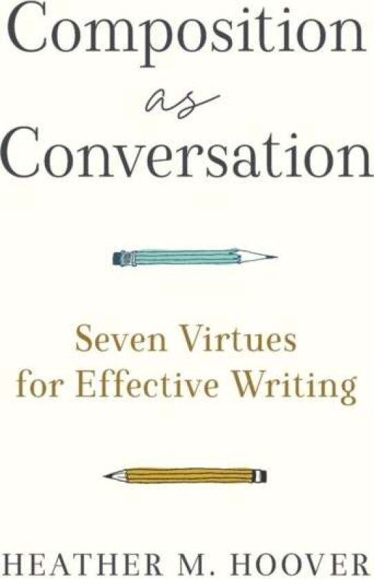 Composition as Conversation - Seven Virtues for Effective Writing av Heather M. Hoover