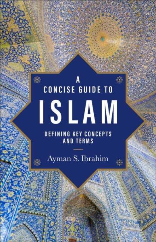 A Concise Guide to Islam ¿ Defining Key Concepts and Terms av Ayman S. Ibrahim