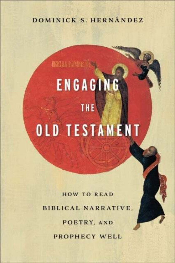 Engaging the Old Testament - How to Read Biblical Narrative, Poetry, and Prophecy Well av Dominick S. Hernandez