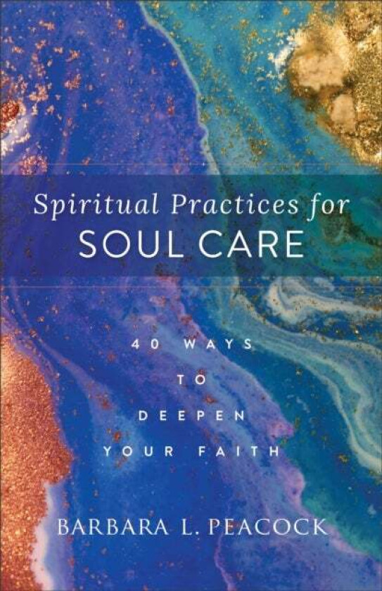 Spiritual Practices for Soul Care ¿ 40 Ways to Deepen Your Faith av Barbara L. Peacock