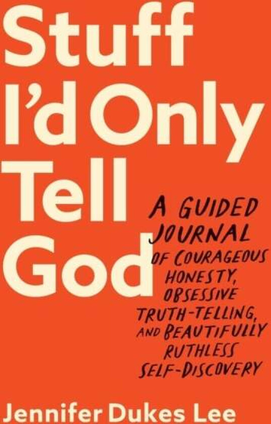 Stuff I`d Only Tell God ¿ A Guided Journal of Courageous Honesty, Obsessive Truth¿Telling, and Beaut av Jennifer Dukes Lee