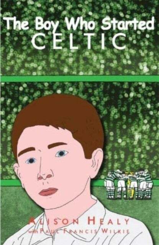 The Boy Who Started Celtic av Alison Healy
