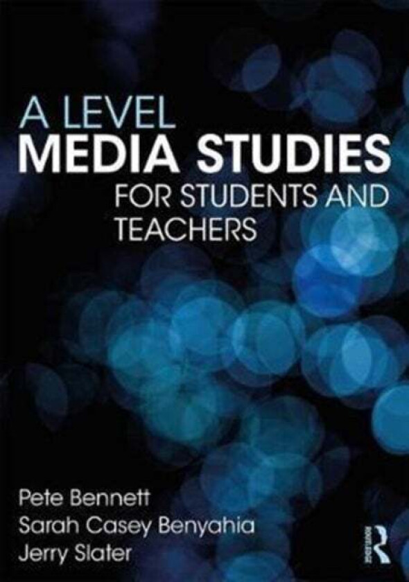 A Level Media Studies av Pete (Cardiff University UK) Bennett, Sarah Casey Benyahia, Jerry Slater