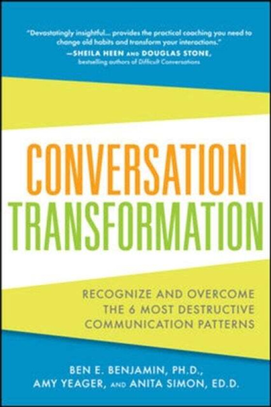 Conversation Transformation: Recognize and Overcome the 6 Most Destructive Communication Patterns av Ben Benjamin, Amy Yeager, Anita Simon