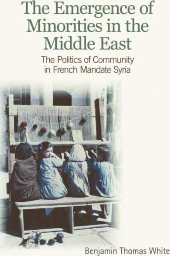 The Emergence of Minorities in the Middle East av Benjamin Thomas White