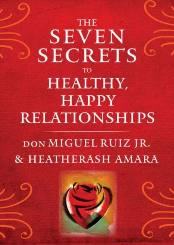The Seven Secrets to Healthy, Happy Relationships av don Miguel (don Miguel Ruiz Jr.) Ruiz Jr., HeatherAsh (HeatherAsh Amara) Amara