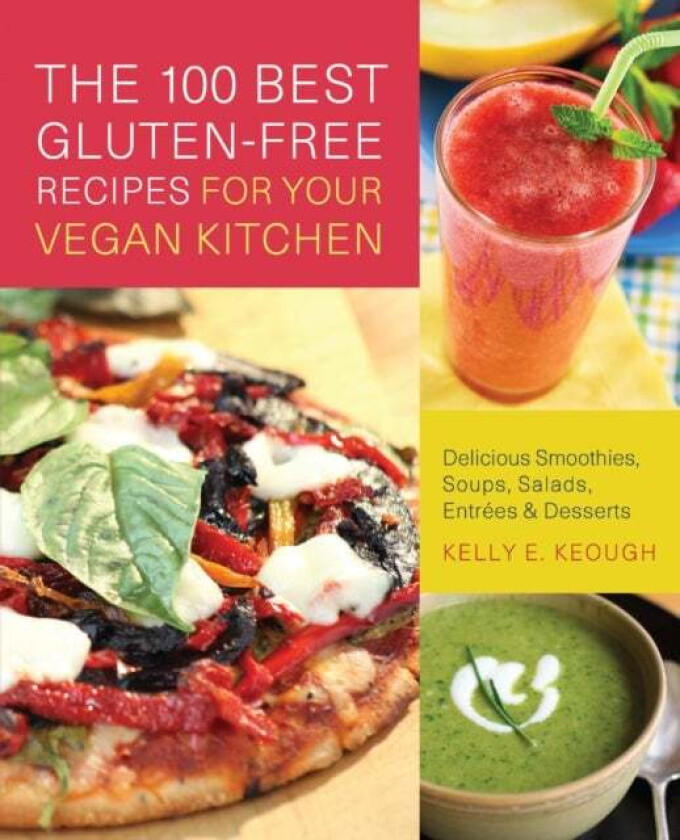 The 100 Best Gluten-free Recipes For Your Vegan Kitchen av Kelly E. Keough