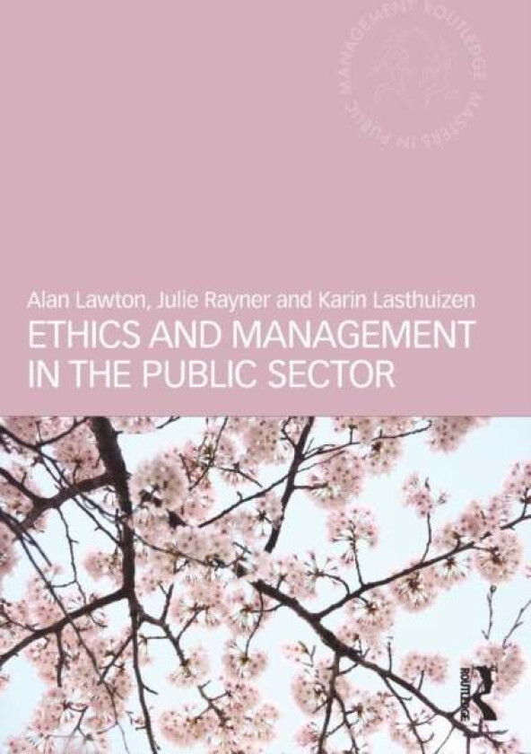 Ethics and Management in the Public Sector av Alan Lawton, Julie Rayner, Karin Lasthuizen