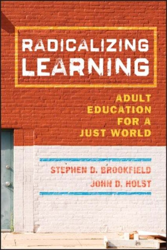 Radicalizing Learning av Stephen D. (University of St. Thomas Minneapolis MN) Brookfield, John D. (University of St. Thomas Minneapolis MN) Holst