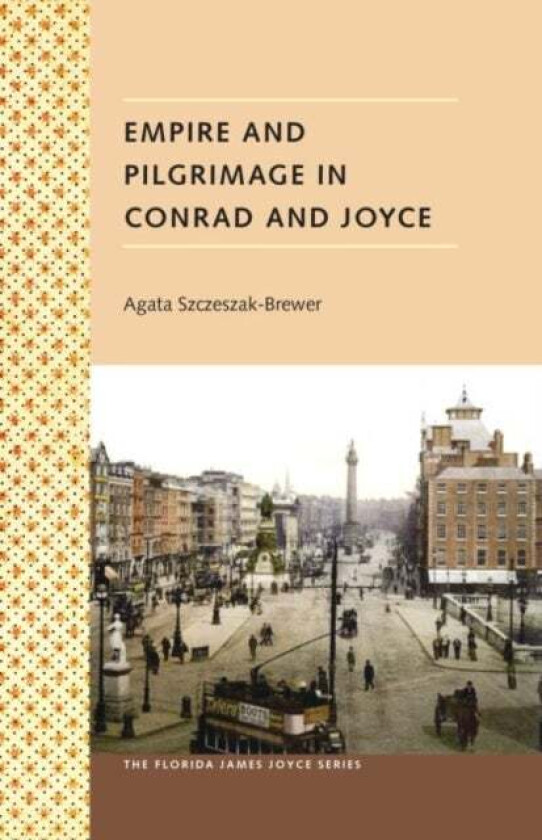 Empire And Pilgrimage In Conrad And Joyce av Agata Szczeszak-Brewer
