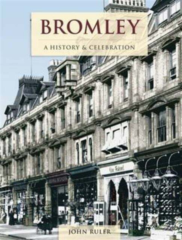 Bromley - A History And Celebration av John Ruler