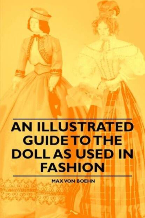 An Illustrated Guide to the Doll as Used in Fashion av Max Von Boehn