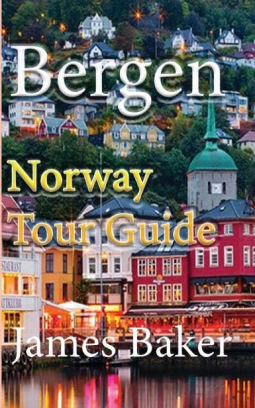 Bergen - Norway Tour Guide av James Baker