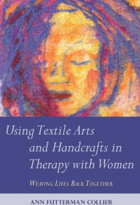 Using Textile Arts and Handcrafts in Therapy with Women av Ann Collier