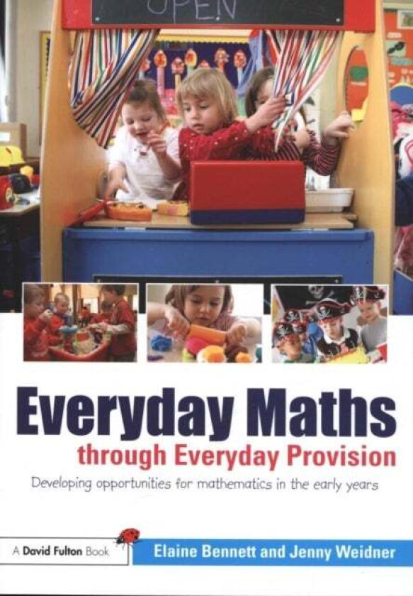 Everyday Maths through Everyday Provision av Elaine (Friars Primary School UK) Bennett, Jenny (Earls Hall Infant School UK) Weidner