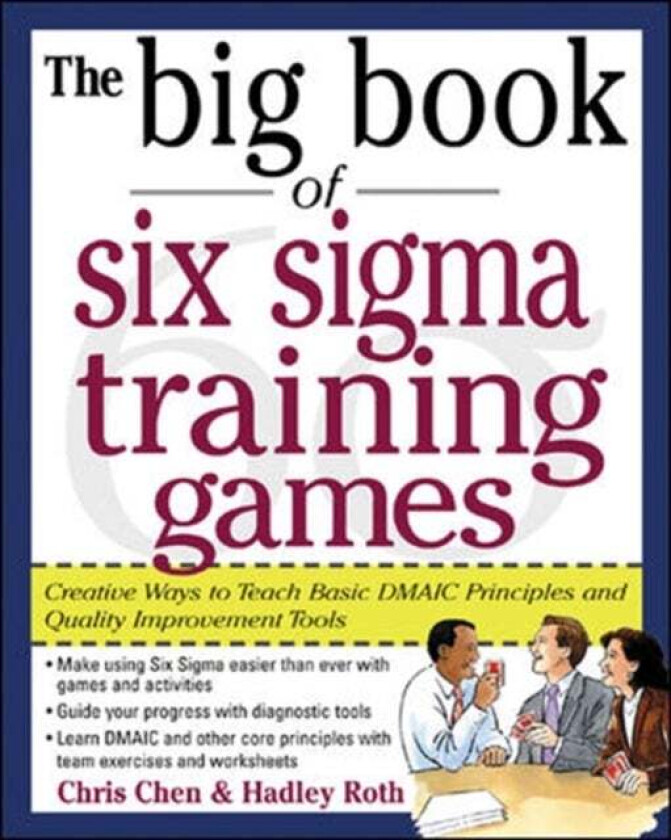 The Big Book of Six Sigma Training Games: Proven Ways to Teach Basic DMAIC Principles and Quality Im av Chris Chen, Hadley Roth
