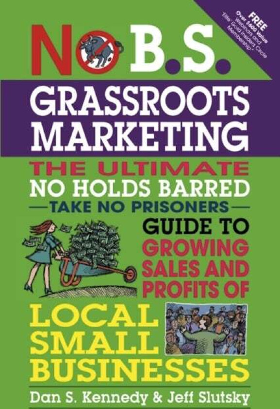No B.S. Grassroots Marketing: Ultimate No Holds Barred Take No Prisoners Guide to Growing Sales and av Dan Kennedy, Jeff Slutsky