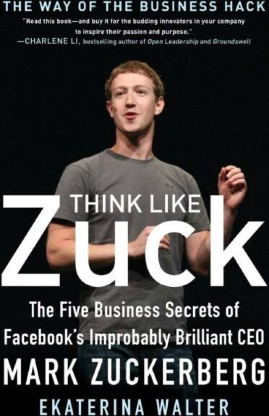 Think Like Zuck: The Five Business Secrets of Facebook's Improbably Brilliant CEO Mark Zuckerberg av Ekaterina Walter