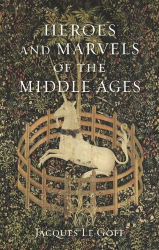 Heroes and Marvels of the Middle Ages av Jacques Le Goff