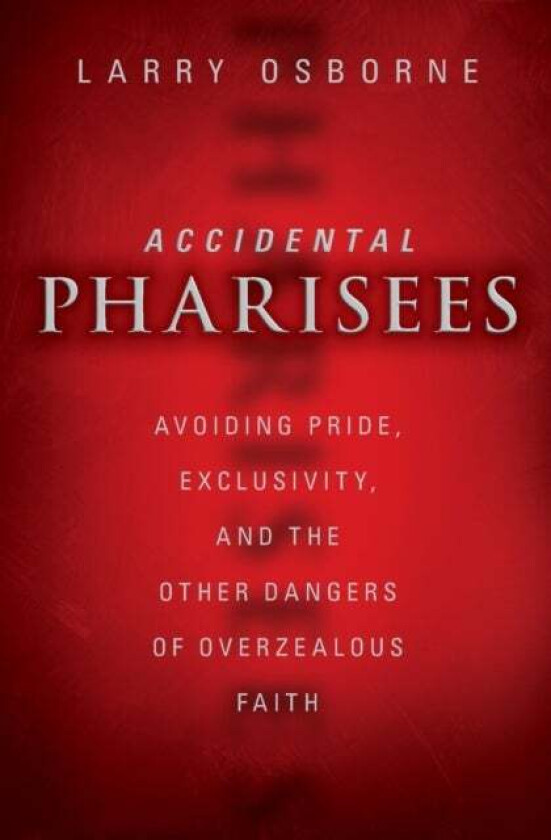 Accidental Pharisees av Larry Osborne