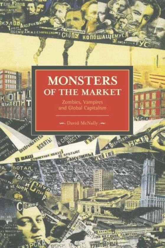 Monsters Of The Market: Zombies, Vampires And Global Capitalism av David McNally