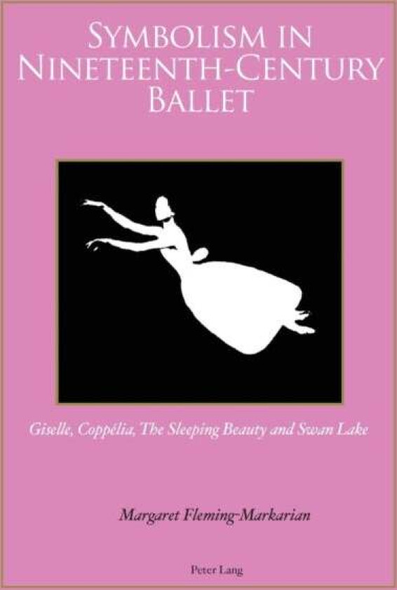 Symbolism in Nineteenth-Century Ballet av Margaret Fleming-Markarian