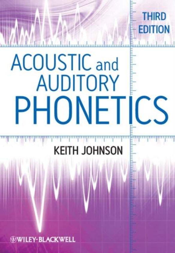 Acoustic and Auditory Phonetics av Keith (University of California Berkeley USA) Johnson