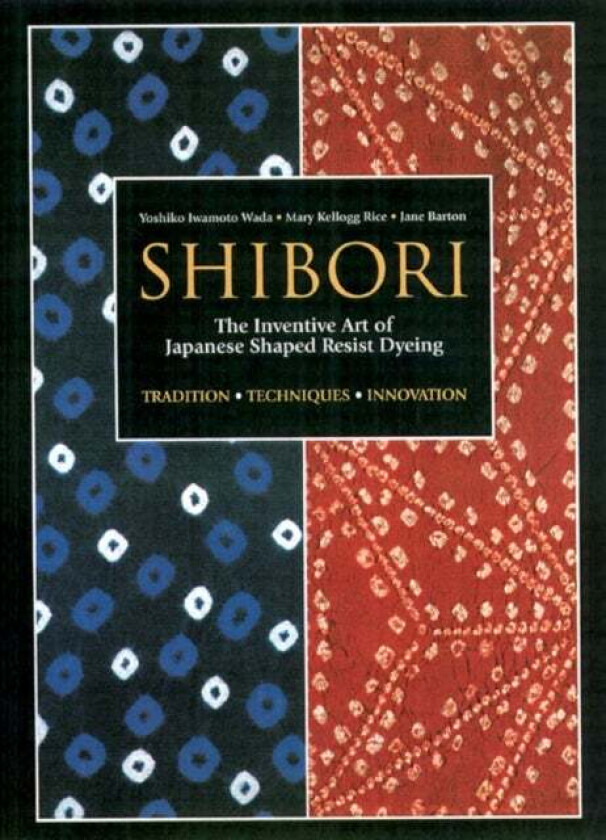 Shibori: The Inventive Art Of Japanese Shaped Resist Dyeing av Yoshiko Iwamoto Wada, Mary Kellogg Rice