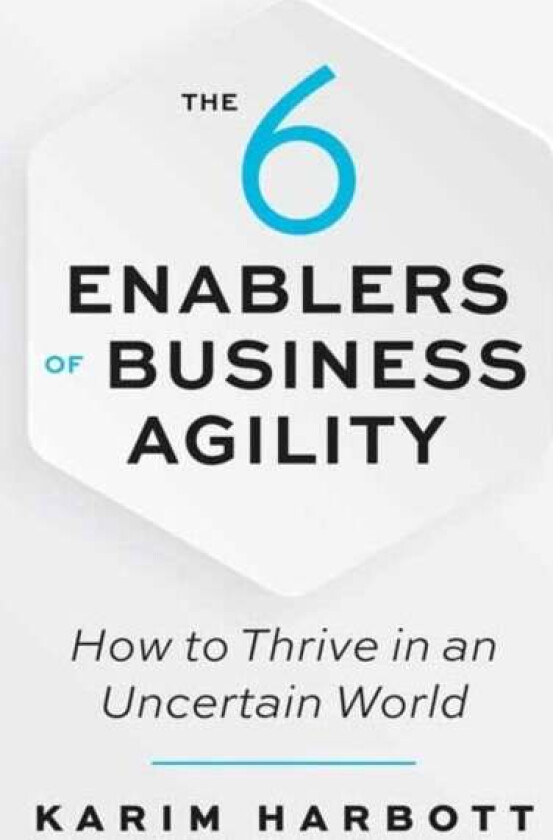 The 6 Enablers of Business Agility av Karim Harbott