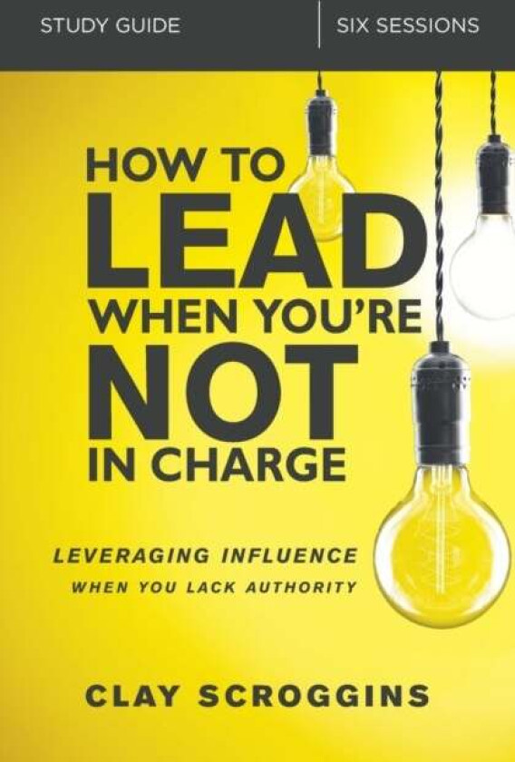 How to Lead When You're Not in Charge Study Guide av Clay Scroggins