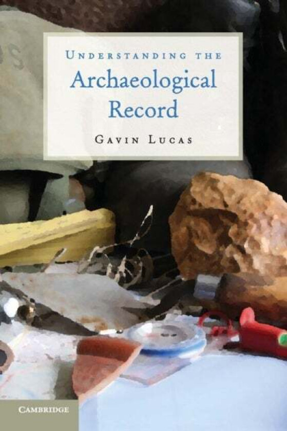Understanding the Archaeological Record av Gavin (Dr University of Iceland Reykjavik) Lucas