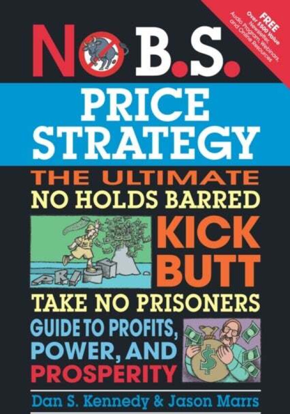 No B.S. Price Strategy: The Ultimate No Holds Barred, Kick Butt, Take No Prisoners Guide to Profits, av Dan Kennedy, Jason Marrs