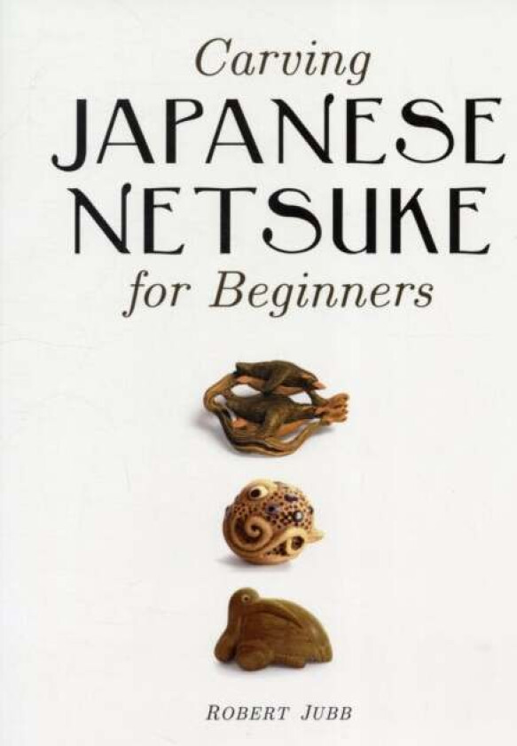 Carving Japanese Netsuke for Beginners av R Jubb