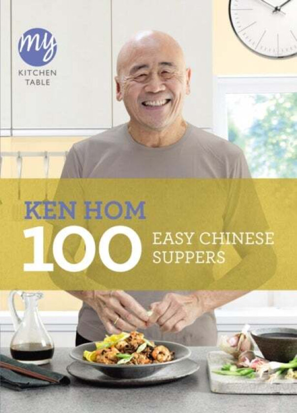 My Kitchen Table: 100 Easy Chinese Suppers av Ken Hom