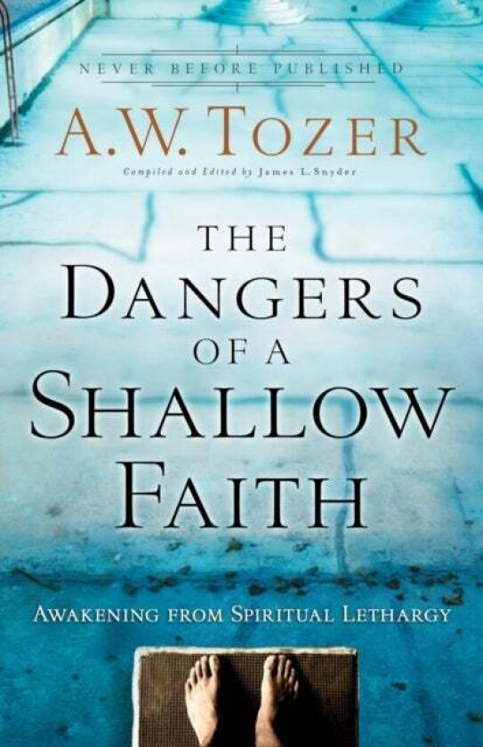The Dangers of a Shallow Faith - Awakening from Spiritual Lethargy av A.w. Tozer, James L. Snyder, Gary Wilkerson