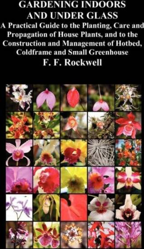Gardening Indoors and Under Glass av F. F. Rockwell