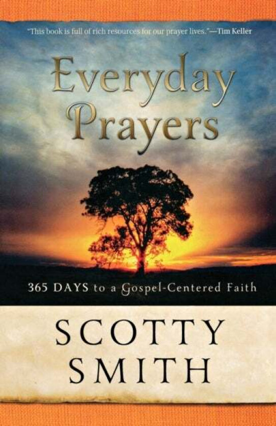 Everyday Prayers ¿ 365 Days to a Gospel¿Centered Faith av Scotty Smith, Tullian Tchividjian